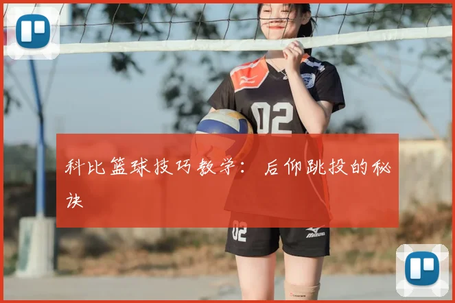 科比篮球技巧教学:后仰跳投的秘诀